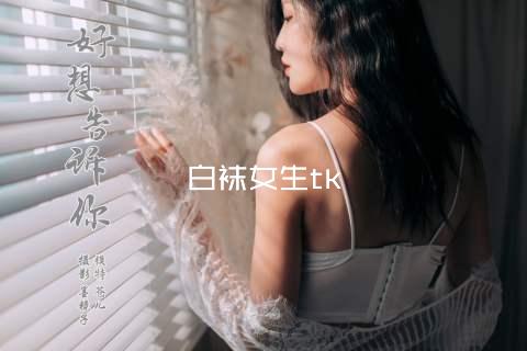白袜女生tk